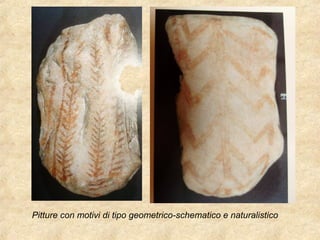 Pitture con motivi di tipo geometrico-schematico e naturalistico 
 