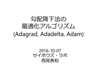 勾配降下法の
最適化アルゴリズム
(Adagrad, Adadelta, Adam)
2016-10-07
サイボウズ・ラボ
西尾泰和
 