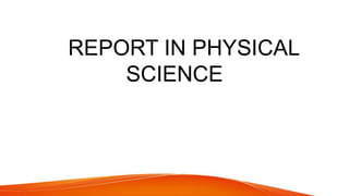 REPORT IN PHYSICAL
SCIENCE
 