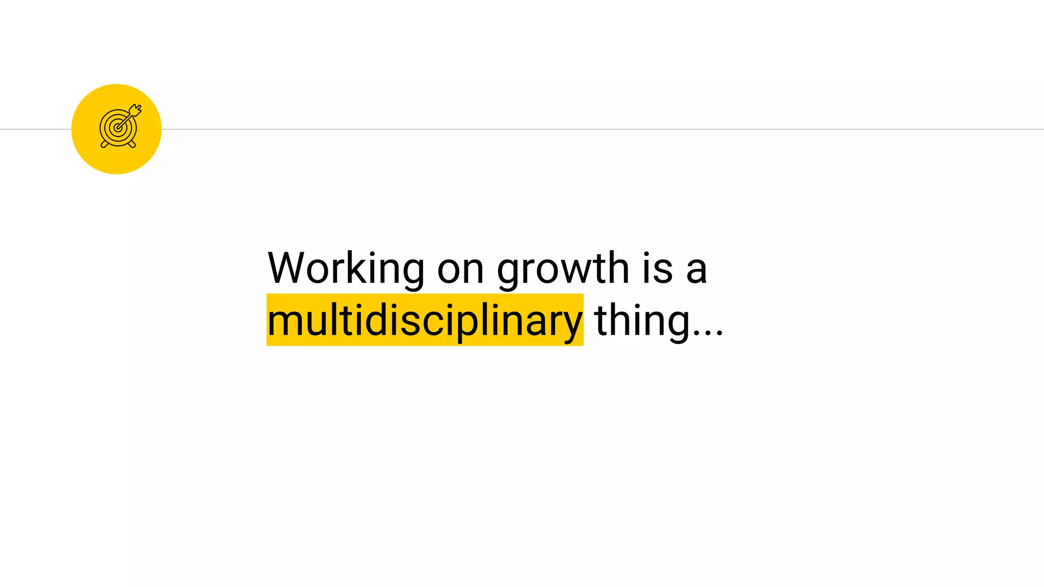 Working on growth is a
multidisciplinary thing...
 