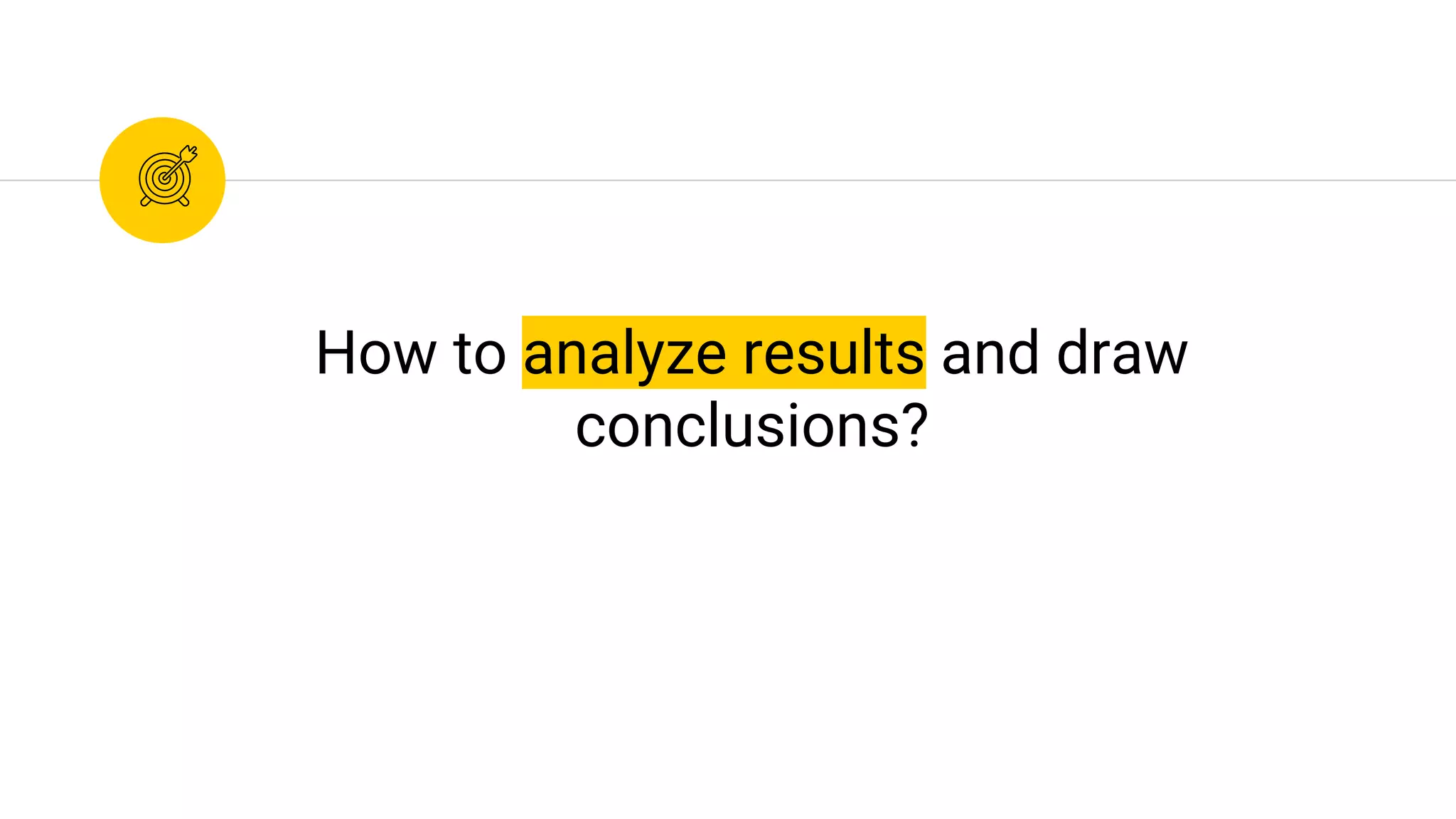 How to analyze results and draw
conclusions?
 