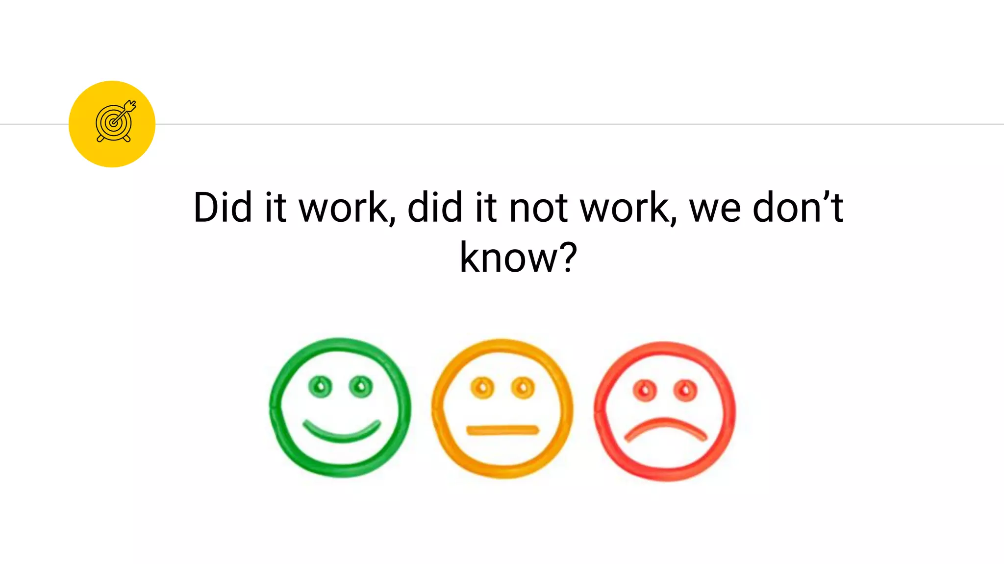 Did it work, did it not work, we don’t
know?
 