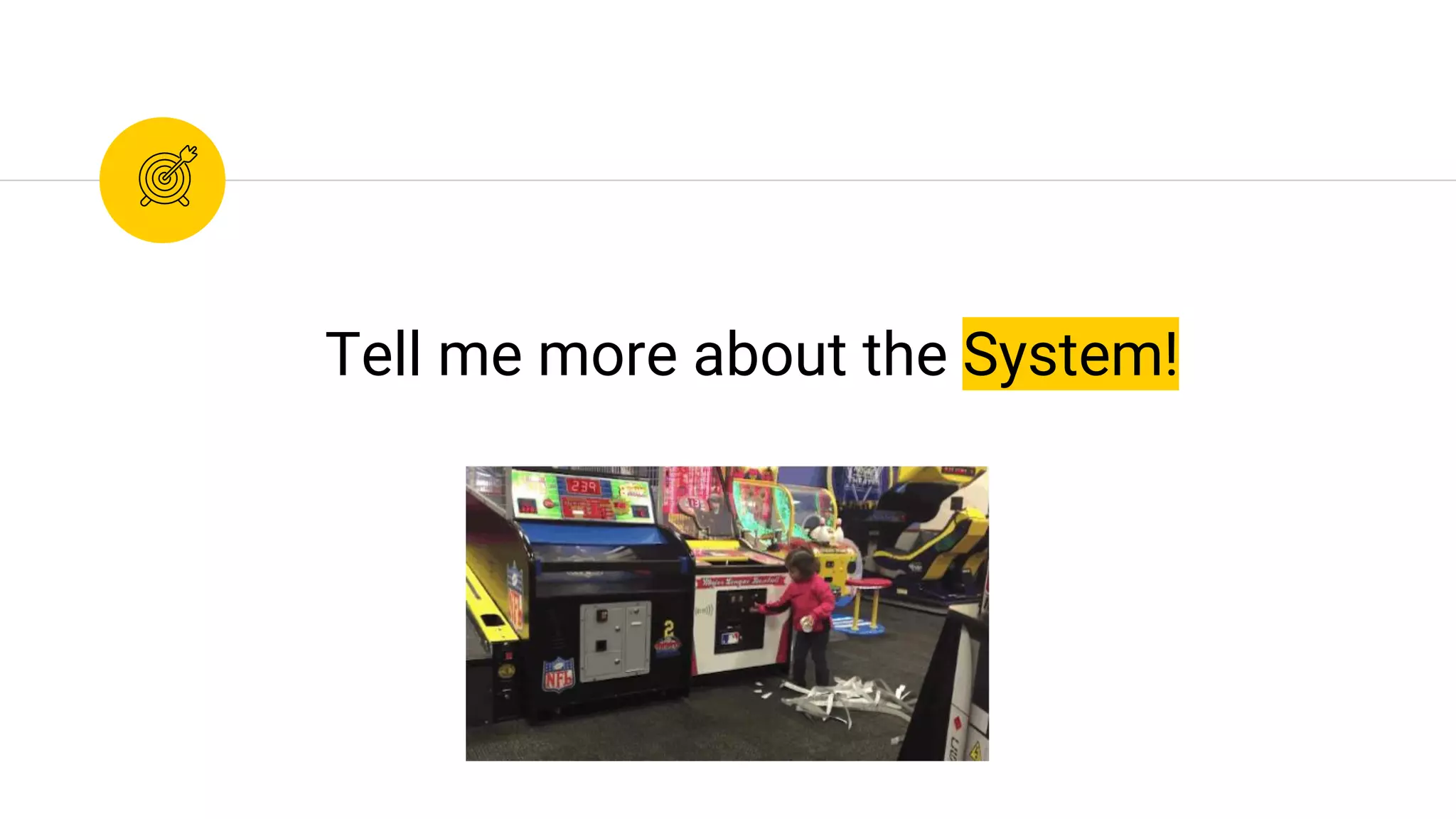 Tell me more about the System!
 