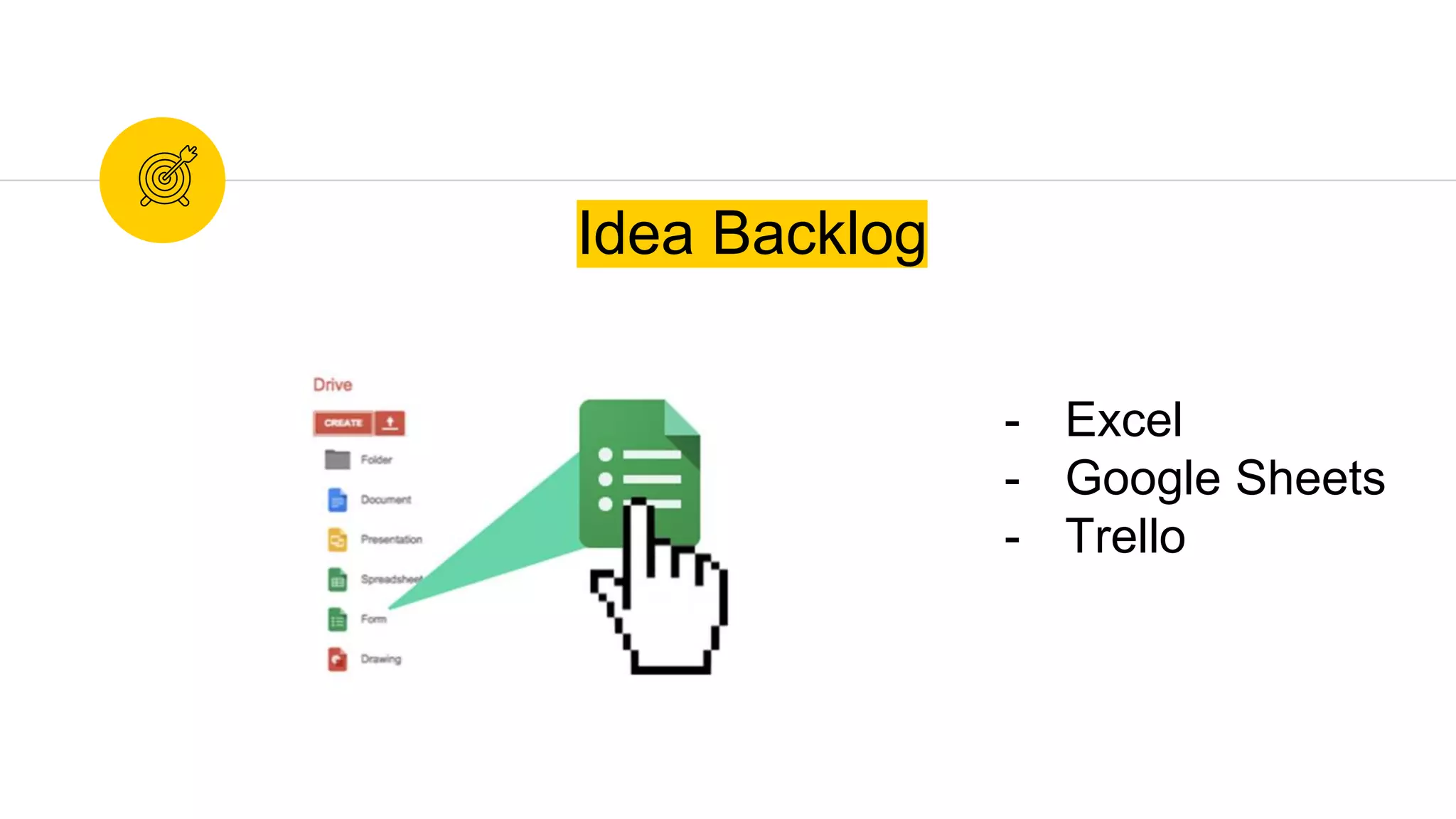 Idea Backlog
- Excel
- Google Sheets
- Trello
 