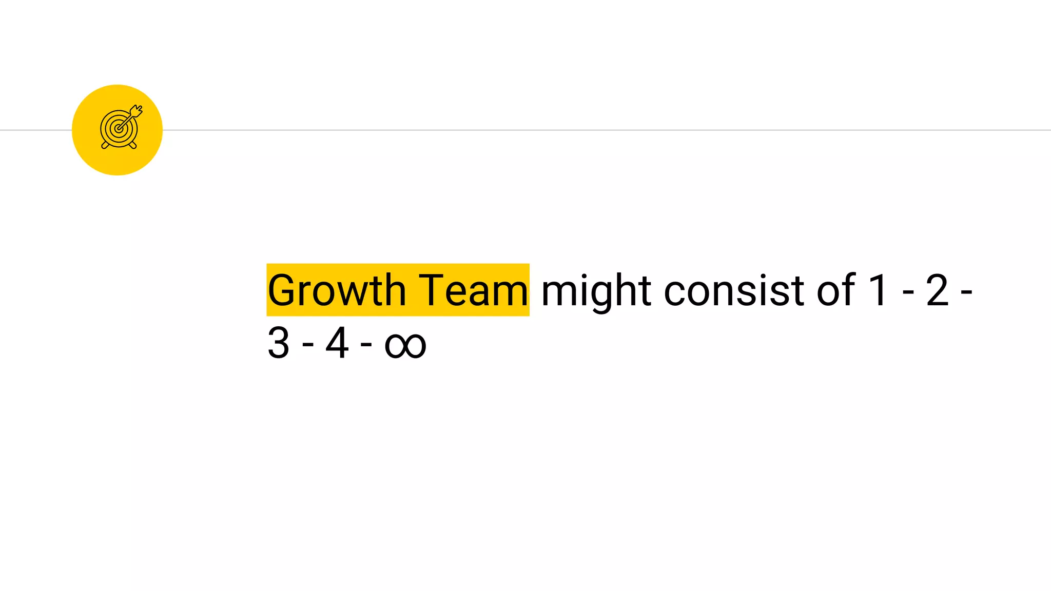 Growth Team might consist of 1 - 2 -
3 - 4 - ∞
 