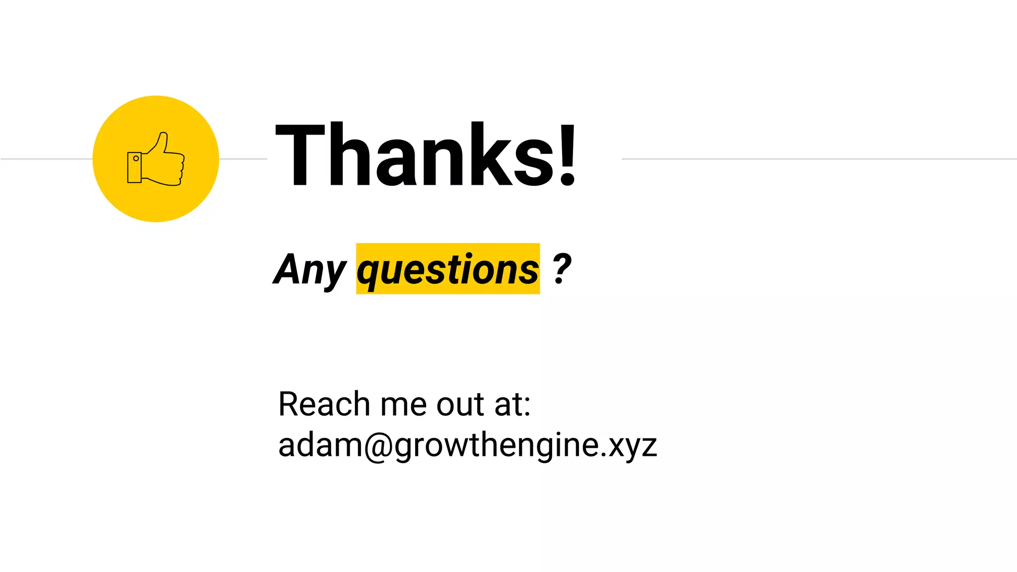 Any questions ?
Thanks!
Reach me out at:
adam@growthengine.xyz
 