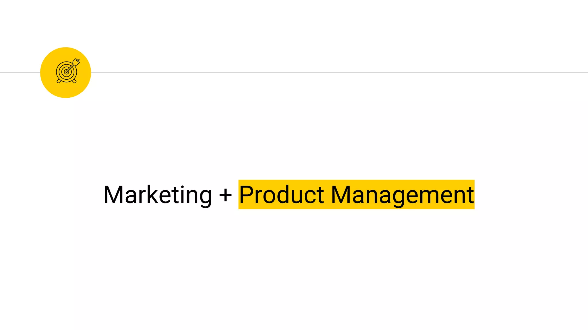 Marketing + Product Management
 