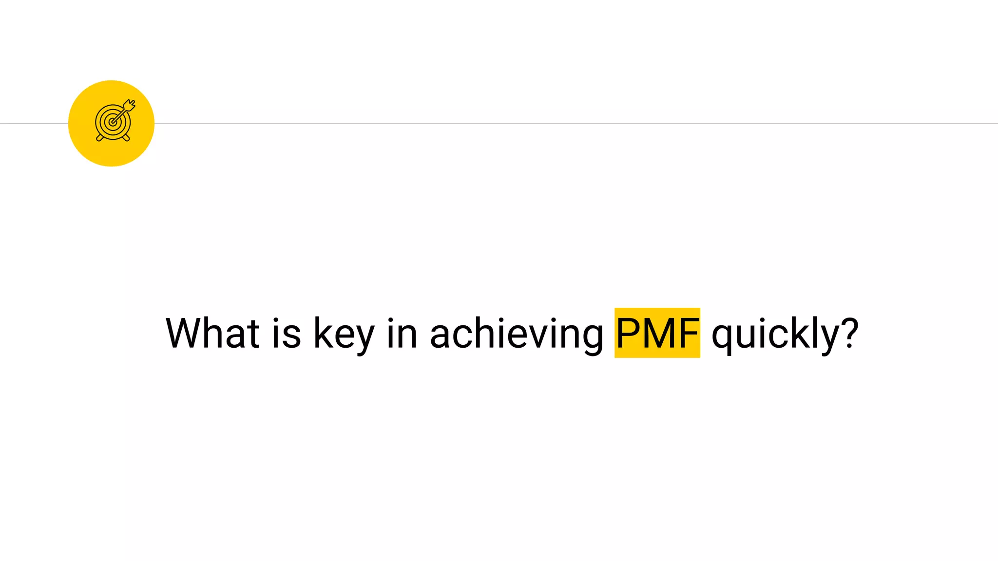 What is key in achieving PMF quickly?
 
