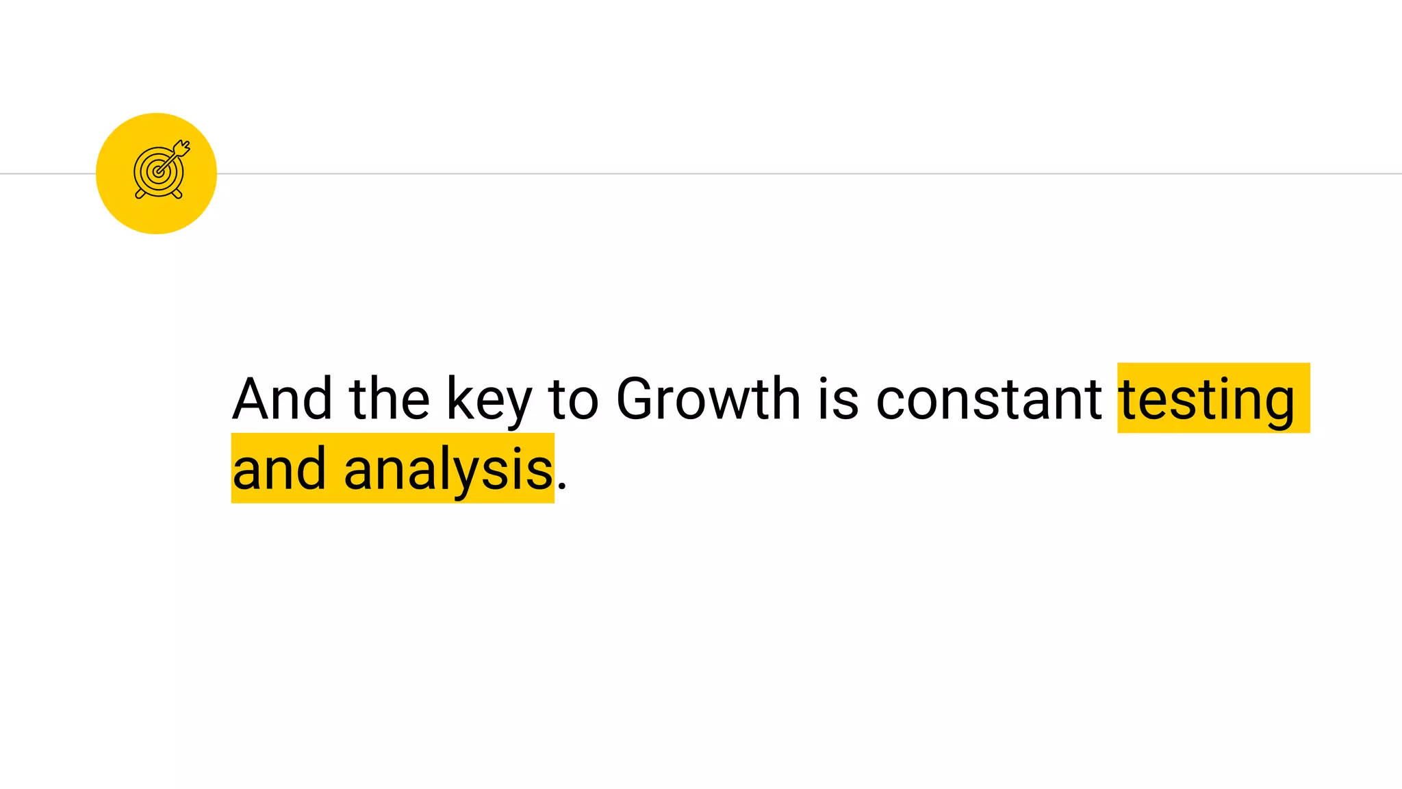 And the key to Growth is constant testing
and analysis.
 