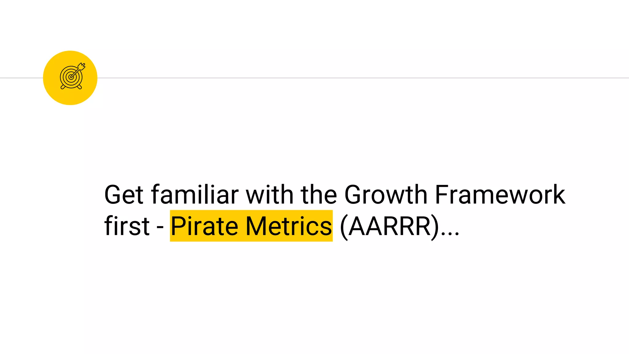 Get familiar with the Growth Framework
first - Pirate Metrics (AARRR)...
 