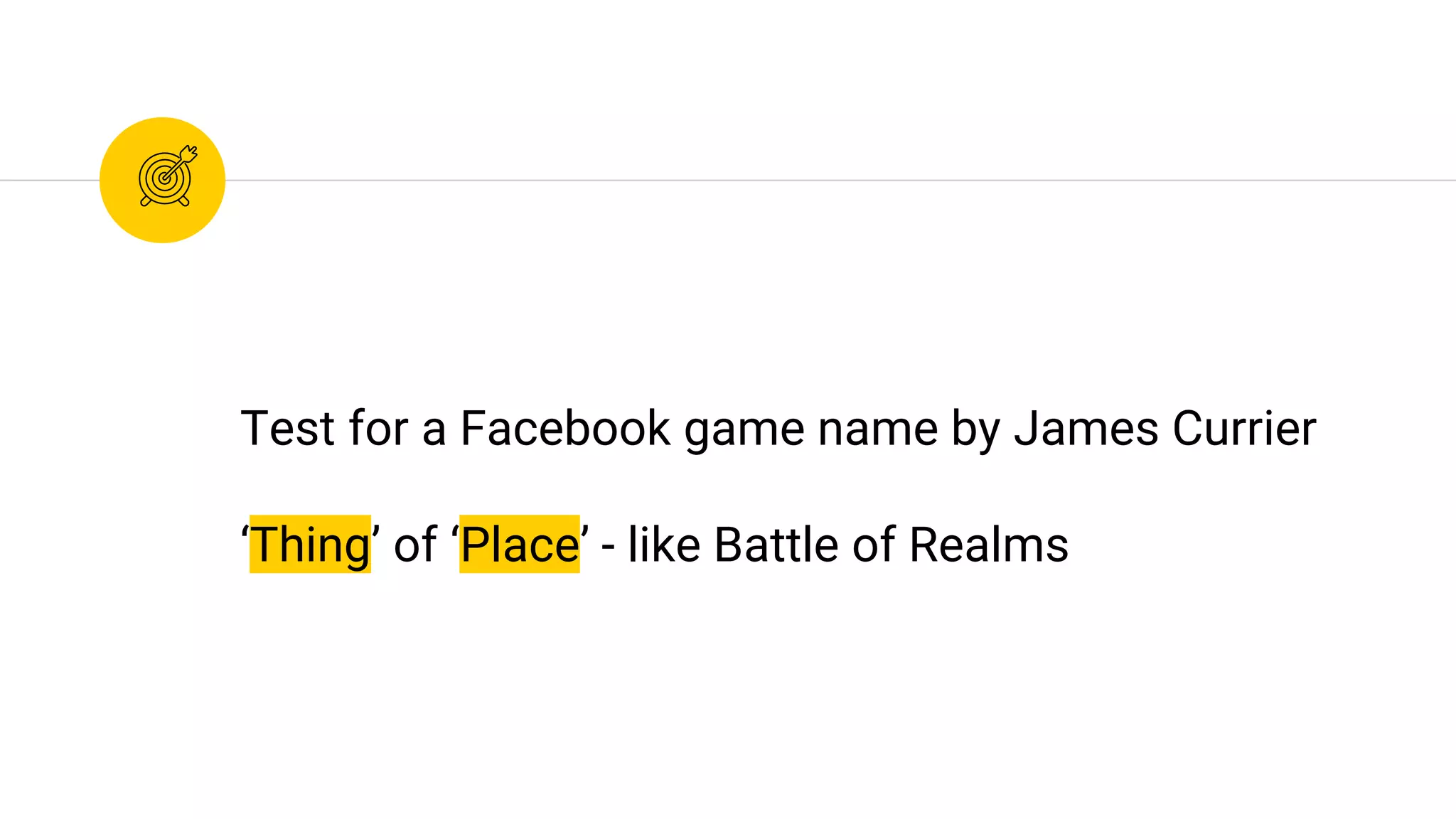 Test for a Facebook game name by James Currier
‘Thing’ of ‘Place’ - like Battle of Realms
 