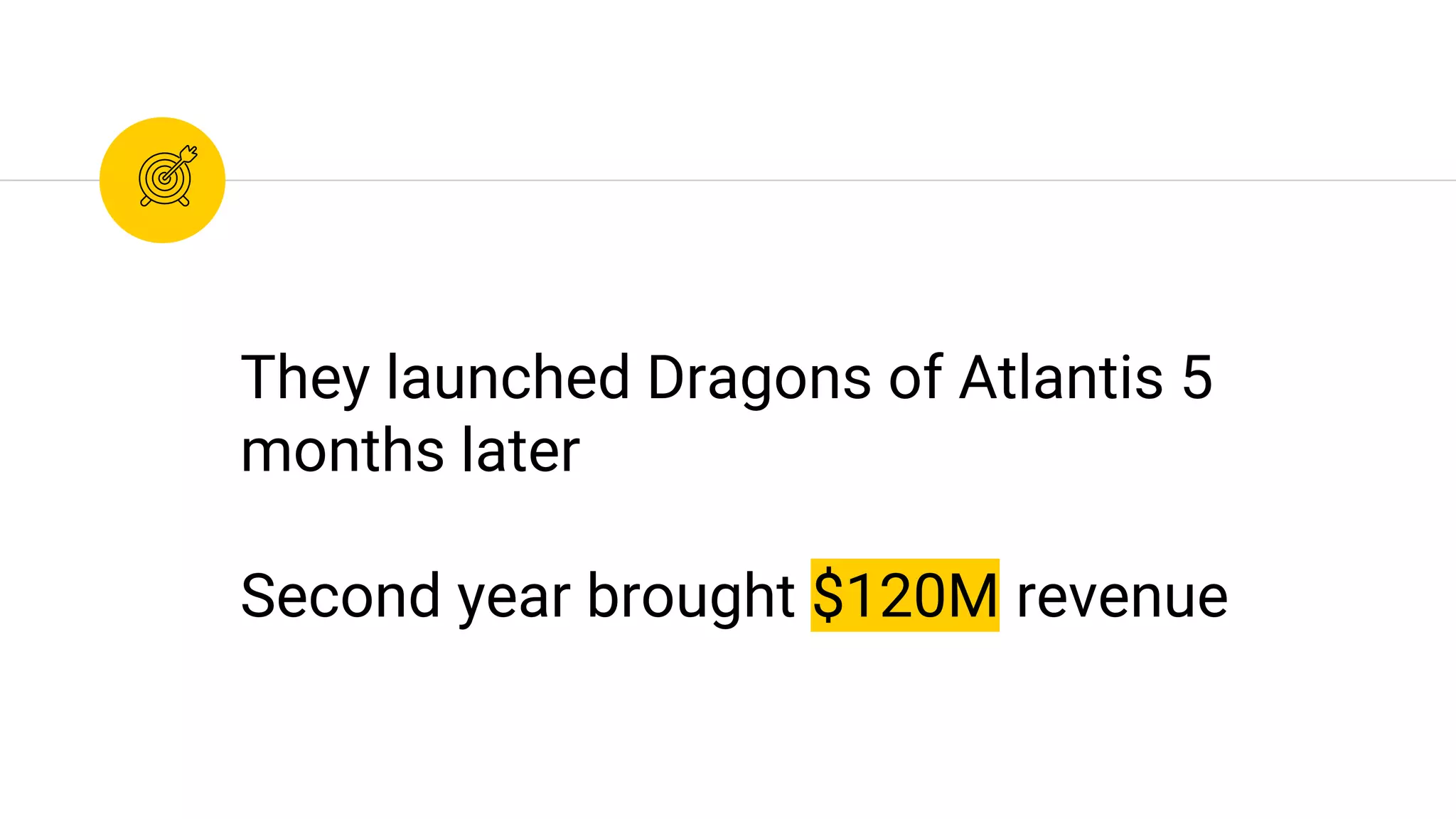 They launched Dragons of Atlantis 5
months later
Second year brought $120M revenue
 