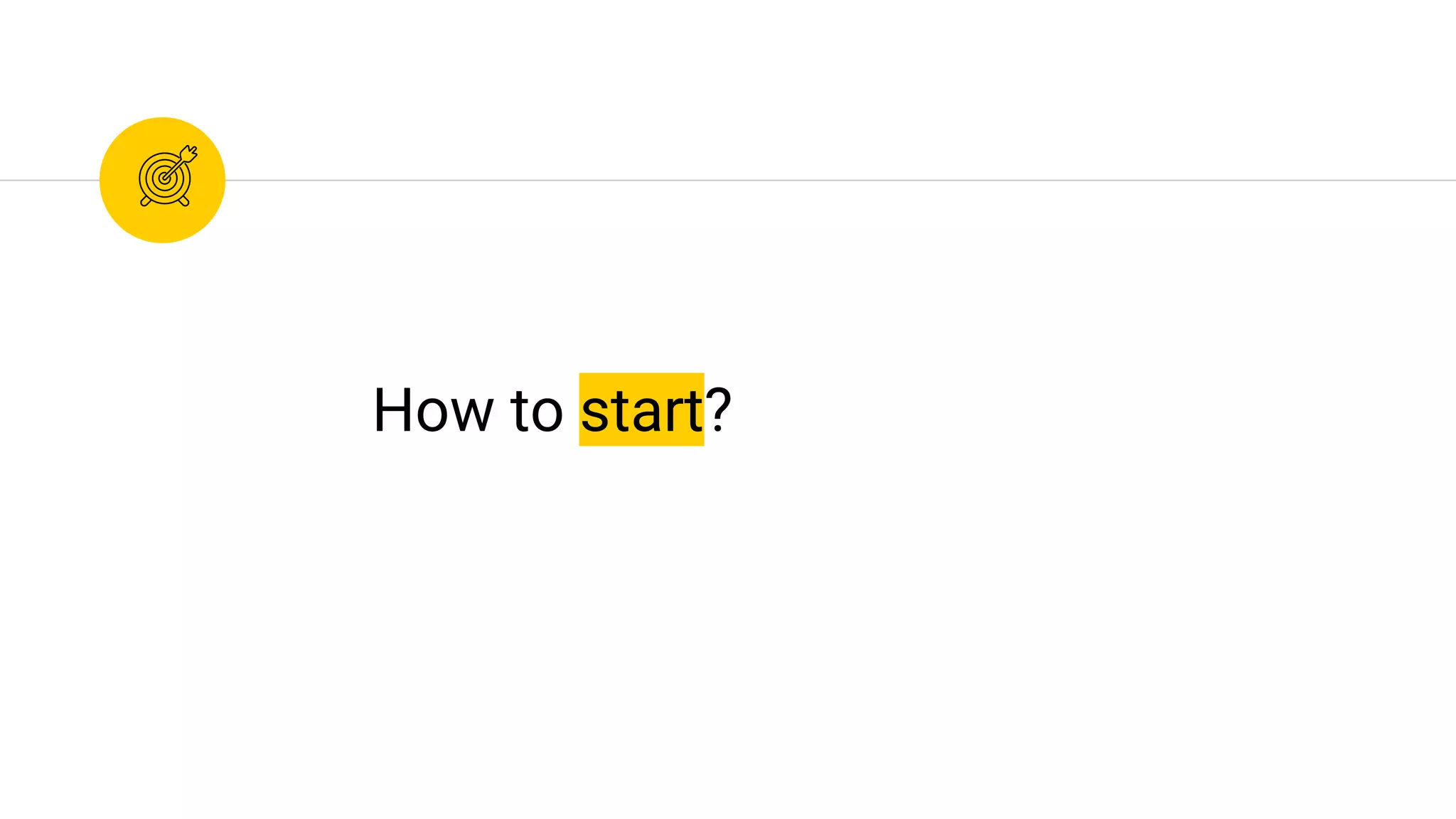 How to start?
 