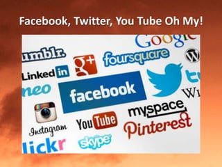 Facebook, Twitter, You Tube Oh My!
 