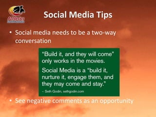 Social Media Tips
• Social media needs to be a two-way
conversation
• See negative comments as an opportunity
 