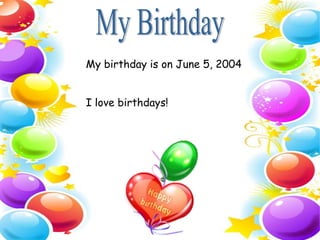 My birthday is on June 5, 2004


I love birthdays!
 