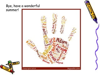 Bye, have a wonderful
summer!
 