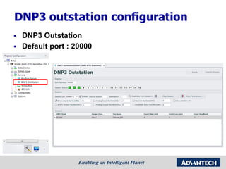DNP3 outstation configuration
 DNP3 Outstation
 Default port : 20000
 