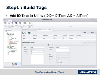Step1 : Build Tags
 Add IO Tags in Utility ( DI0 = DITest, AI0 = AITest )
 