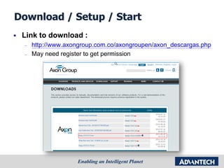 Download / Setup / Start
 Link to download :
– http://www.axongroup.com.co/axongroupen/axon_descargas.php
– May need register to get permission
 