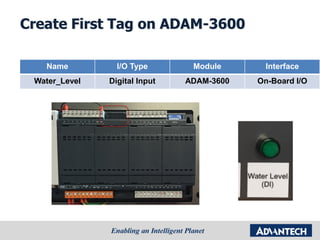 Create First Tag on ADAM-3600
Name I/O Type Module Interface
Water_Level Digital Input ADAM-3600 On-Board I/O
 