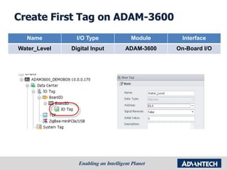 Create First Tag on ADAM-3600
Name I/O Type Module Interface
Water_Level Digital Input ADAM-3600 On-Board I/O
 