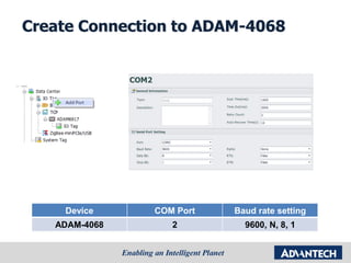 Create Connection to ADAM-4068
Device COM Port Baud rate setting
ADAM-4068 2 9600, N, 8, 1
 