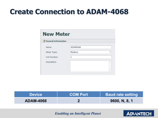 Create Connection to ADAM-4068
Device COM Port Baud rate setting
ADAM-4068 2 9600, N, 8, 1
 