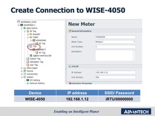 Create Connection to WISE-4050
Device IP address SSID/ Password
WISE-4050 192.168.1.12 iRTU/00000000
 