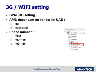 3G / WIFI setting
 GPRS/3G setting
 APN: dependent on vender (In UAE )
1. du
2. etisalat.ae
 Phone number :
1. *99#
2. *99***1#
3. *99***2#
 