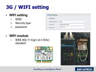 3G / WIFI setting
 WIFI setting
1. SSID
2. Security type
3. password
 WIFI module
1. IEEE 802.11 b/g/n (2.4 GHz)
standard
 