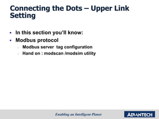 Connecting the Dots – Upper Link
Setting
 In this section you’ll know:
 Modbus protocol
– Modbus server tag configuration
– Hand on : modscan /modsim utility
 