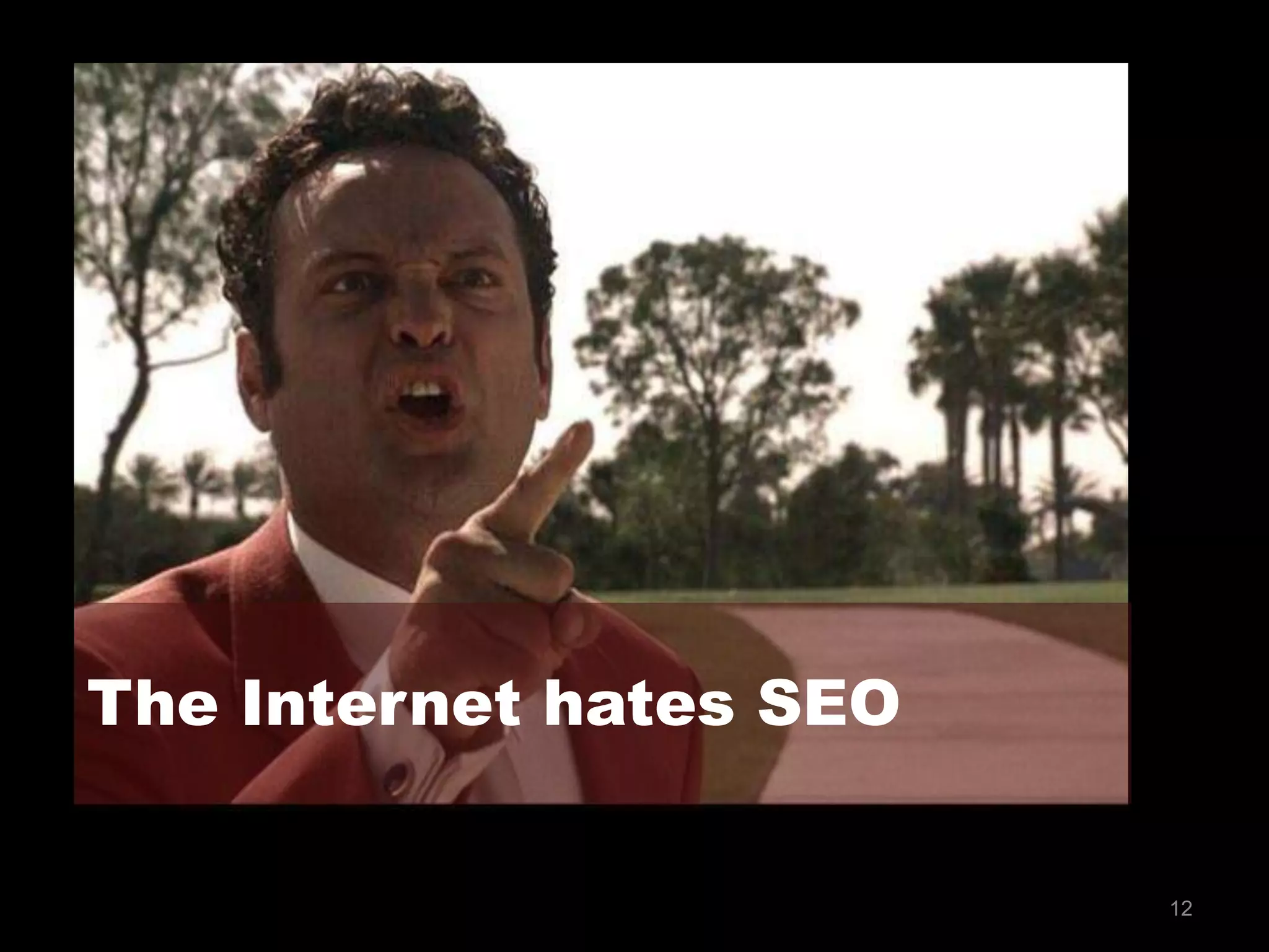 12
The Internet hates SEO
 