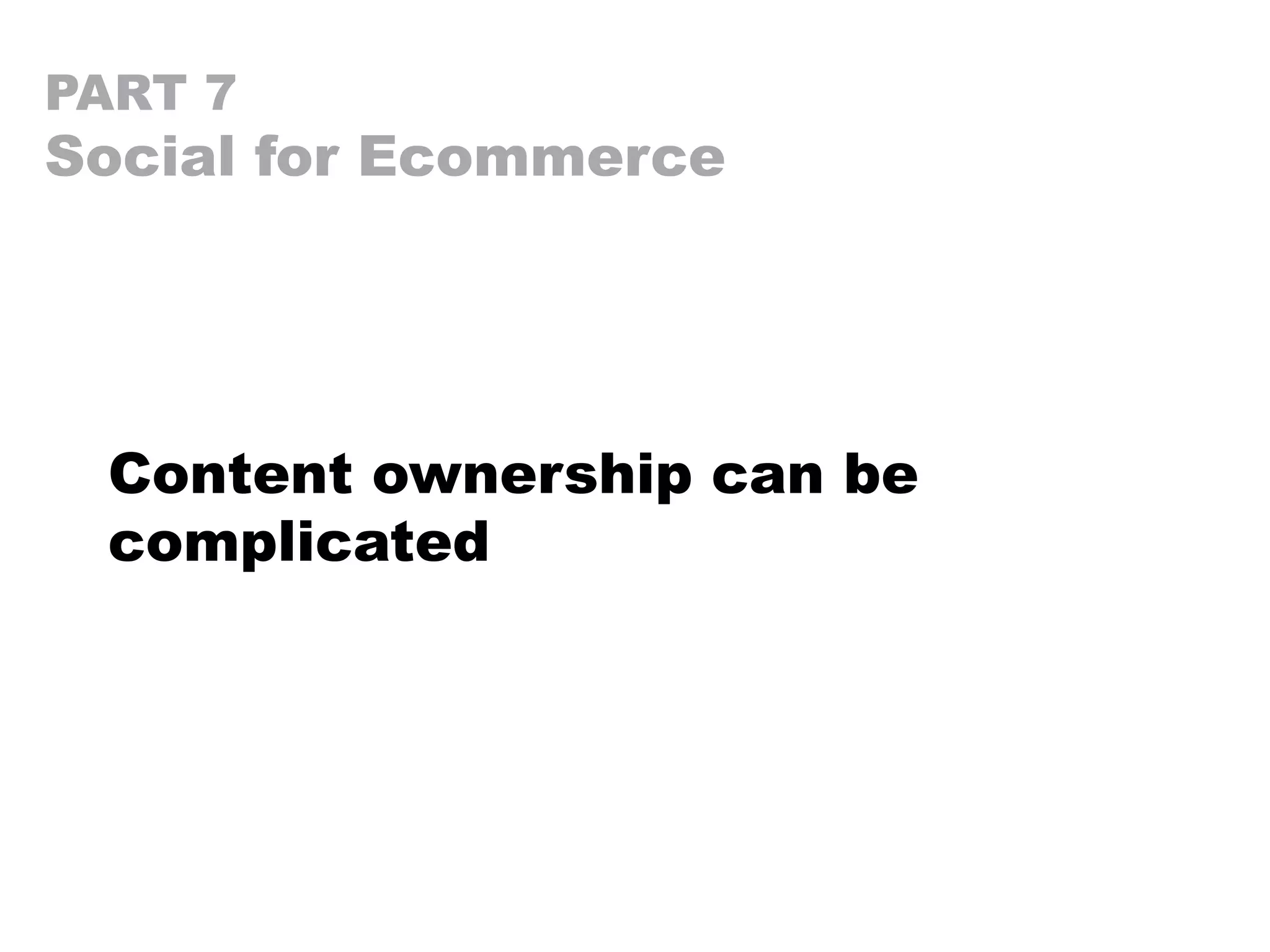 PART 7
Social for Ecommerce
Content ownership can be
complicated
 