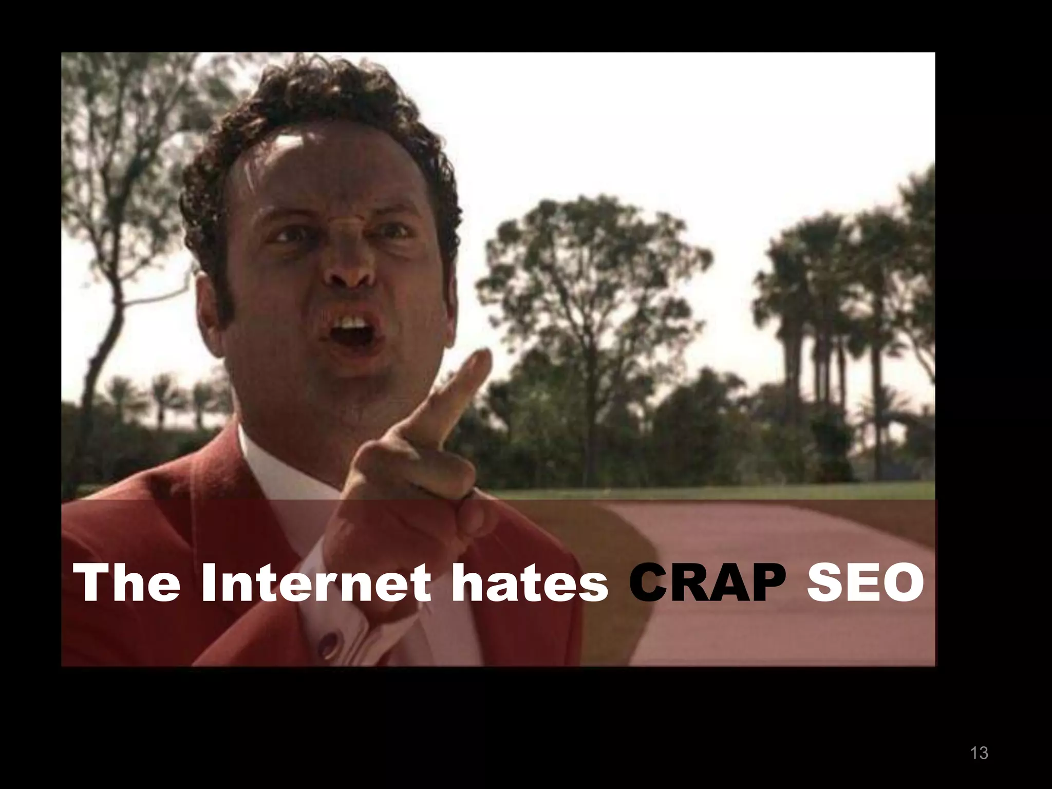 13
The Internet hates CRAP SEO
 