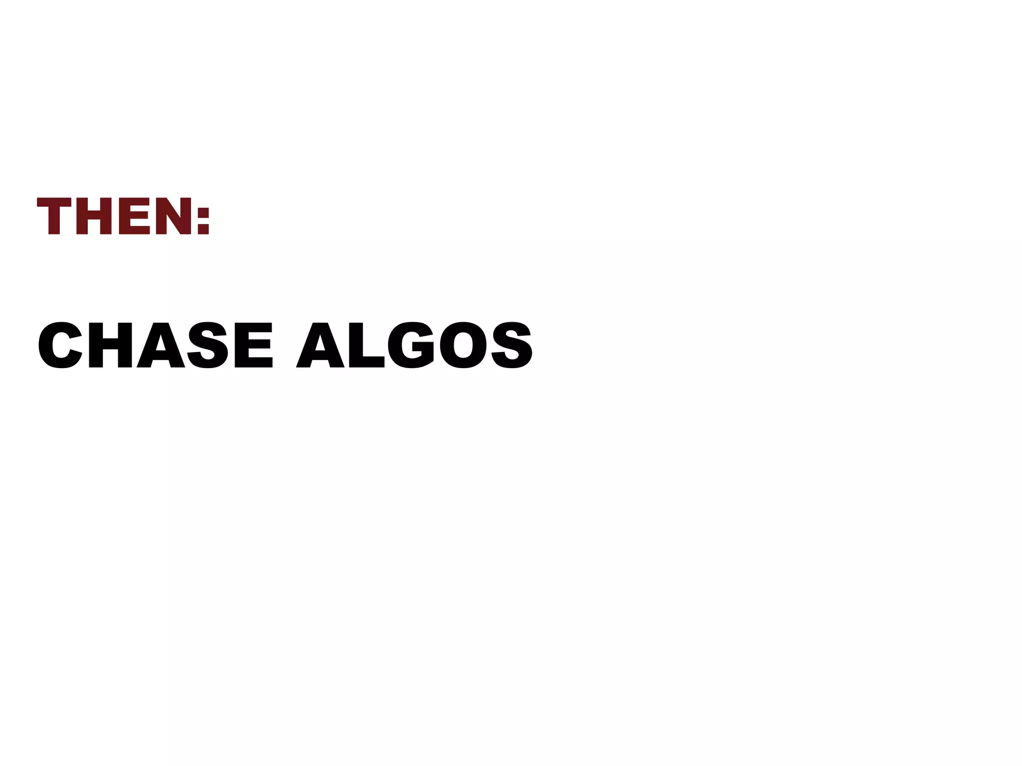 THEN:
CHASE ALGOS
 