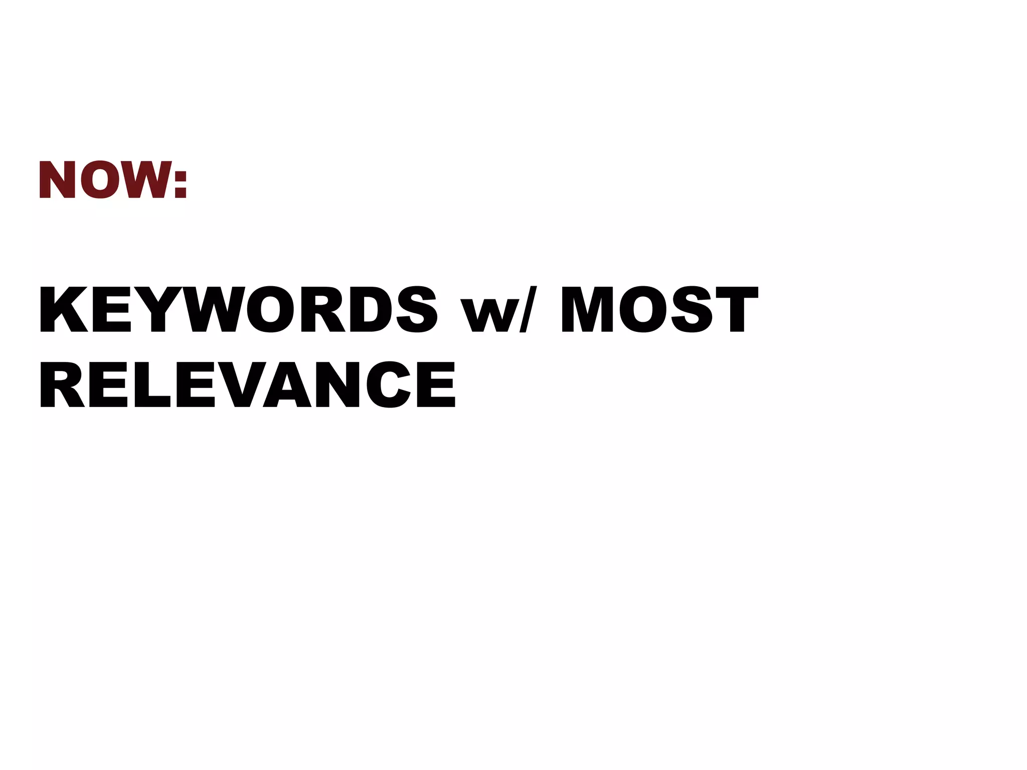 NOW:
KEYWORDS w/ MOST
RELEVANCE
 