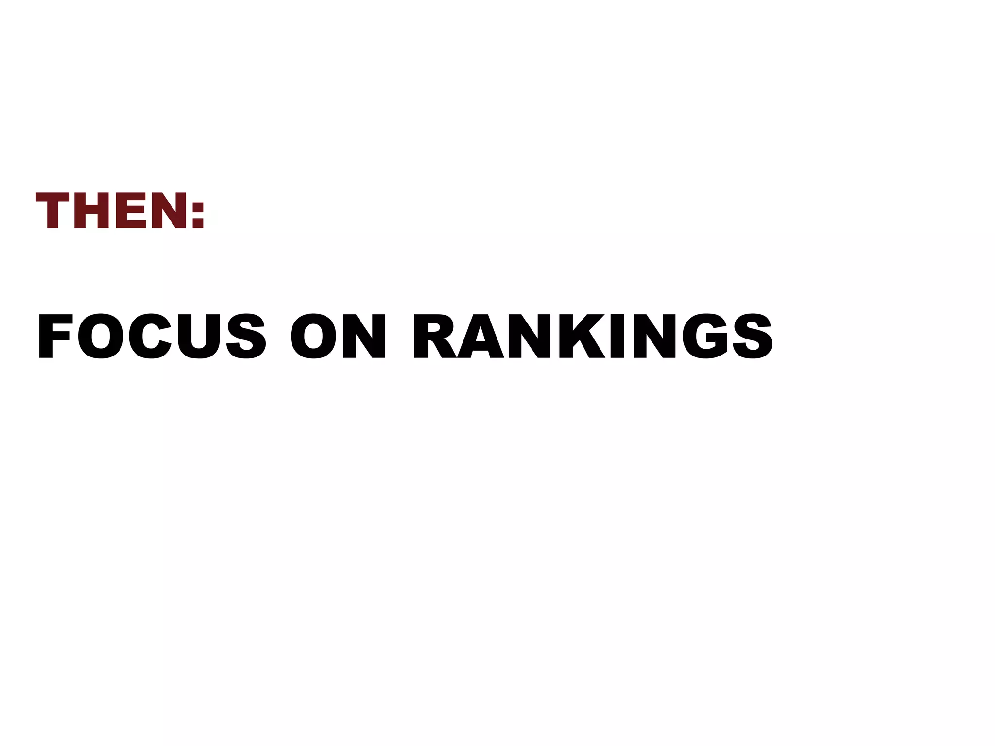 THEN:
FOCUS ON RANKINGS
 