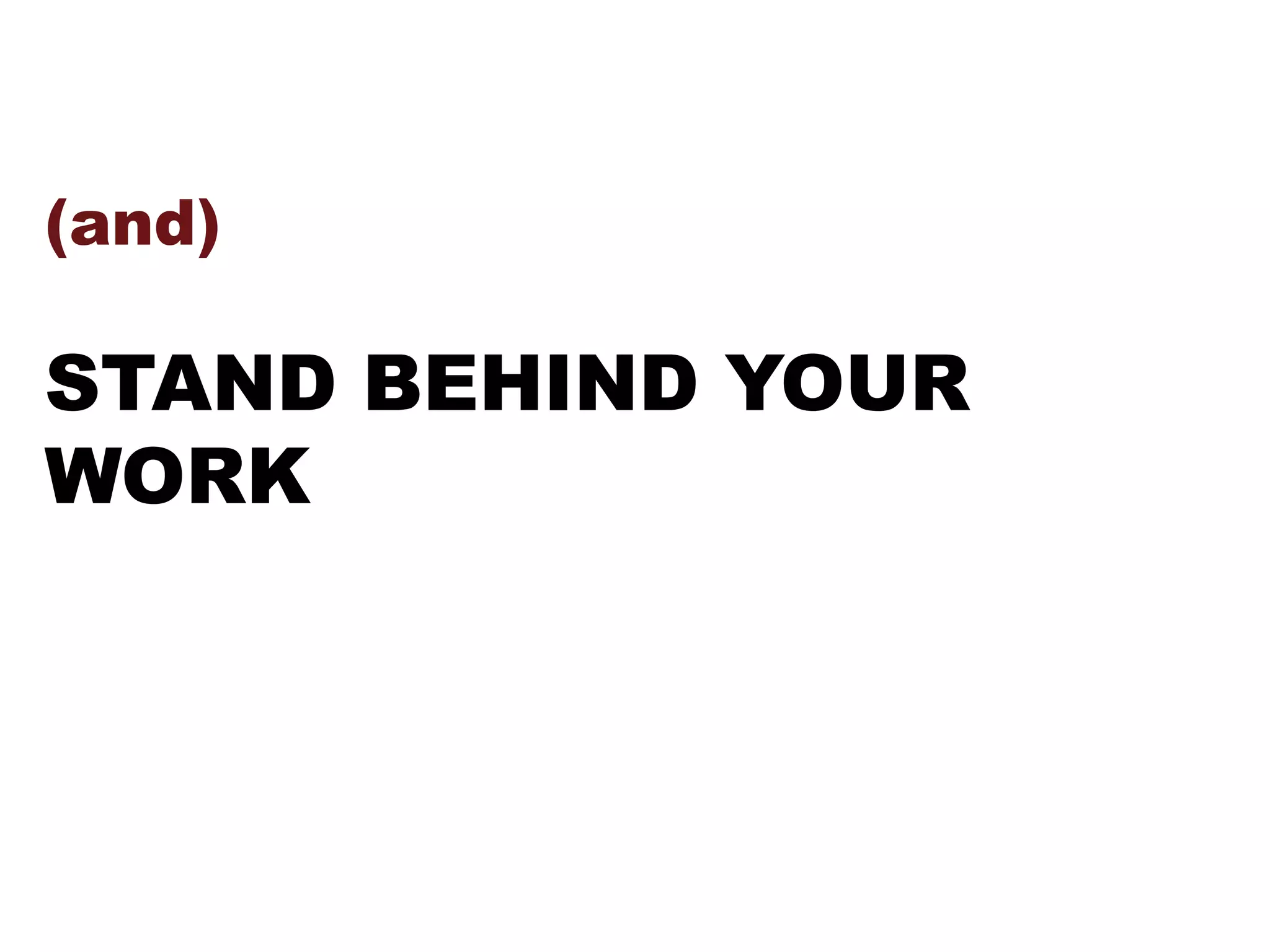 (and)
STAND BEHIND YOUR
WORK
 