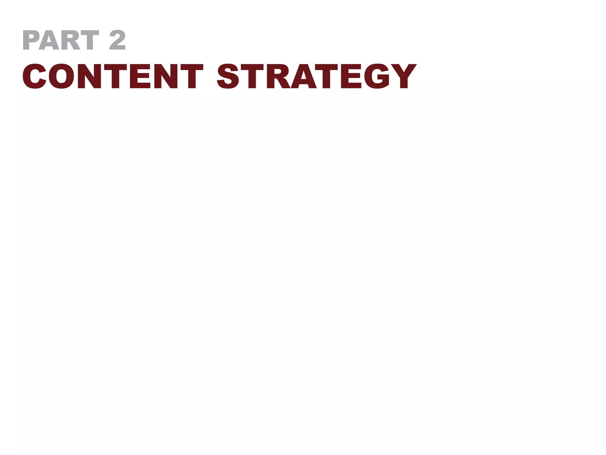 PART 2
CONTENT STRATEGY
 