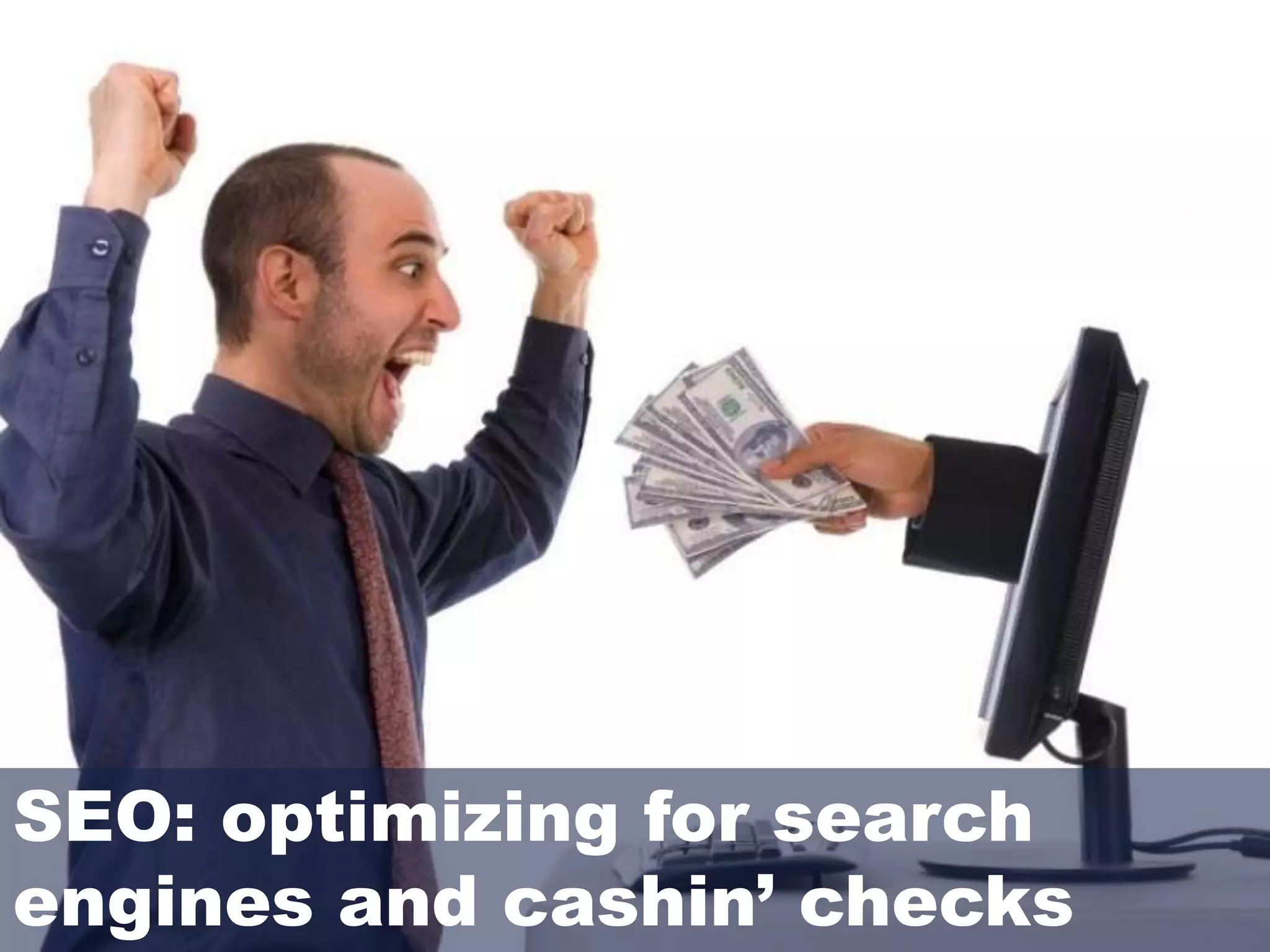 4
The first SEOSEO: optimizing for search
engines and cashin’ checks
 