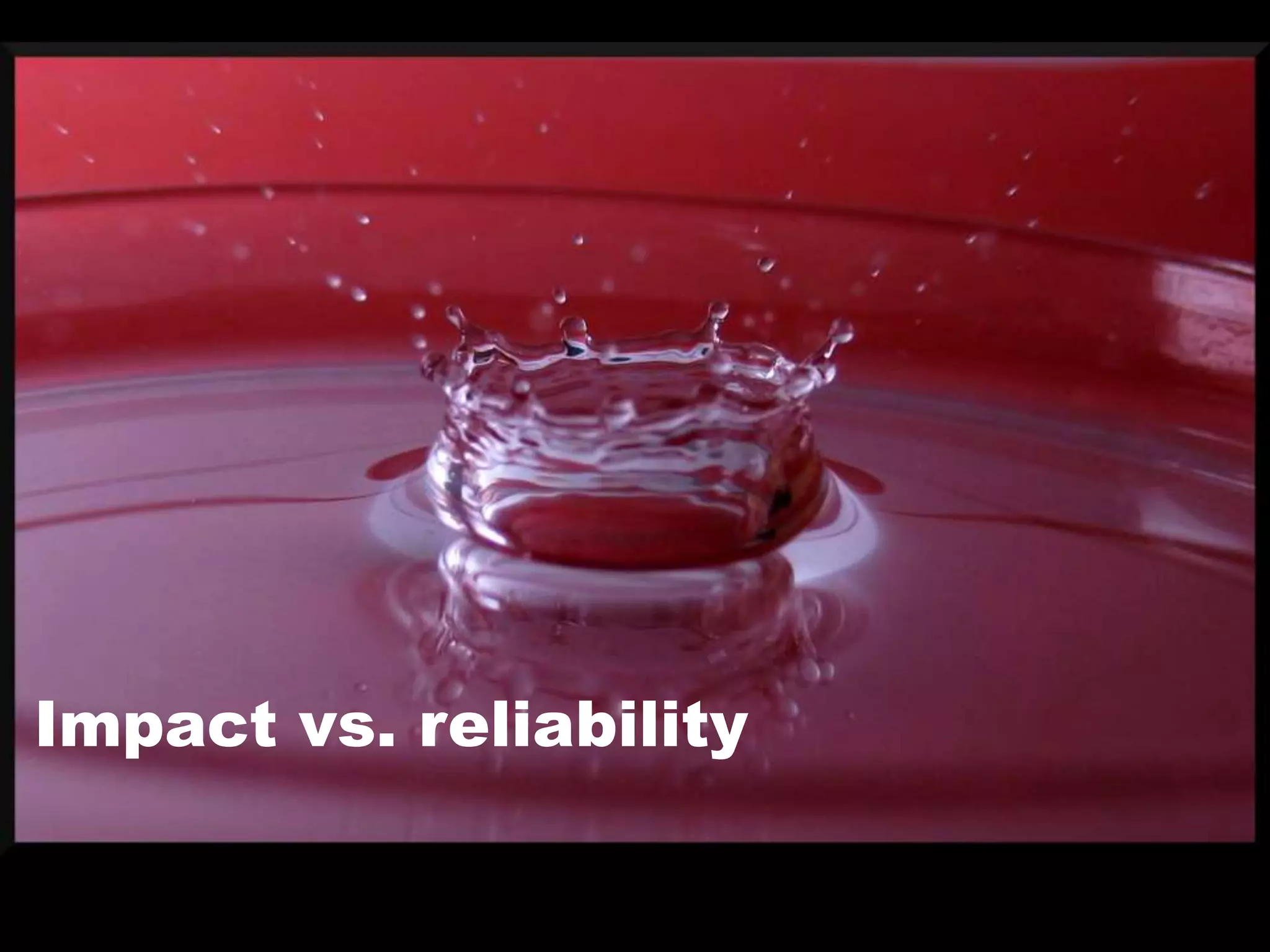 Impact vs. reliability
 