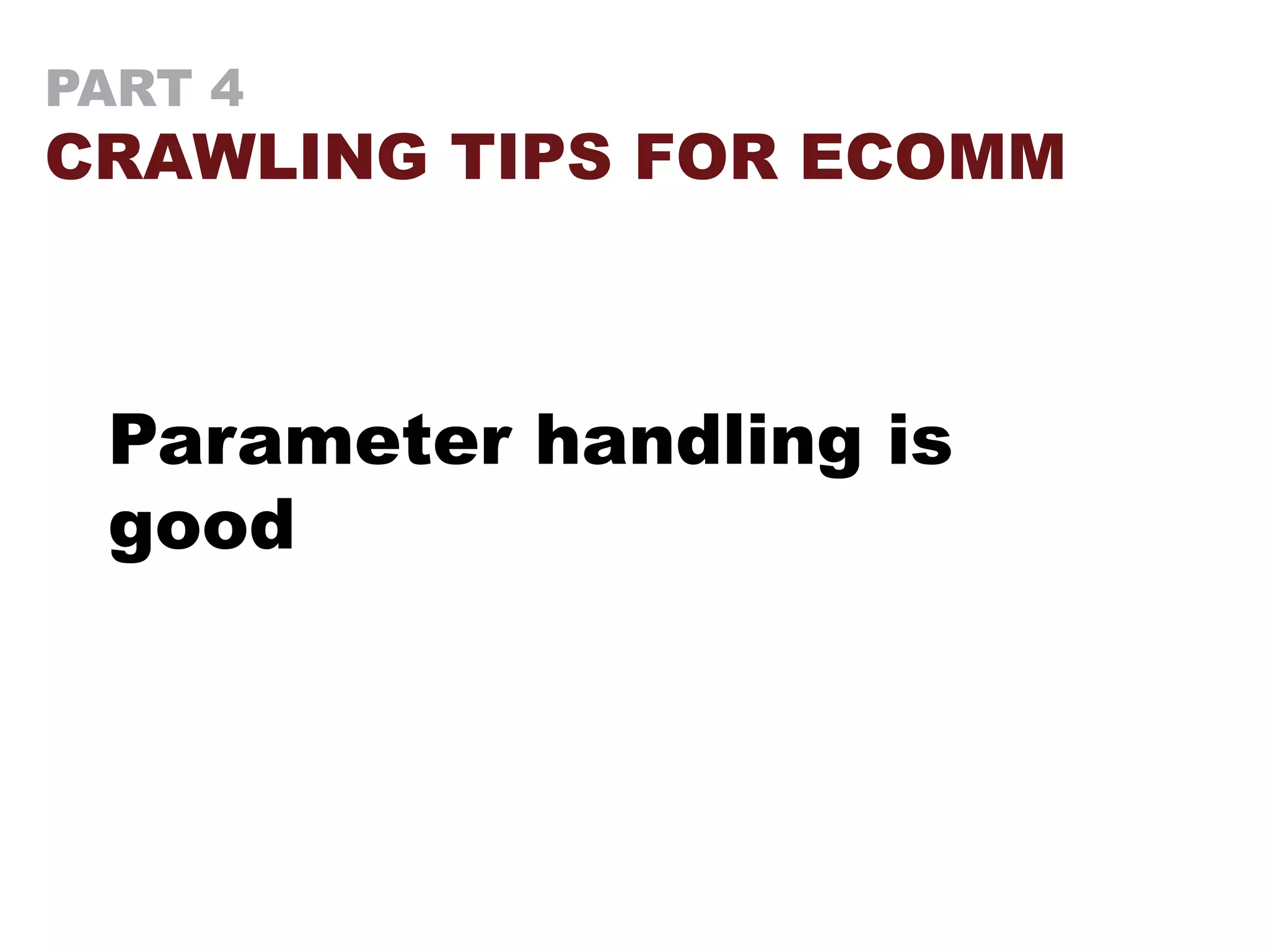 PART 4
CRAWLING TIPS FOR ECOMM
Parameter handling is
good
 