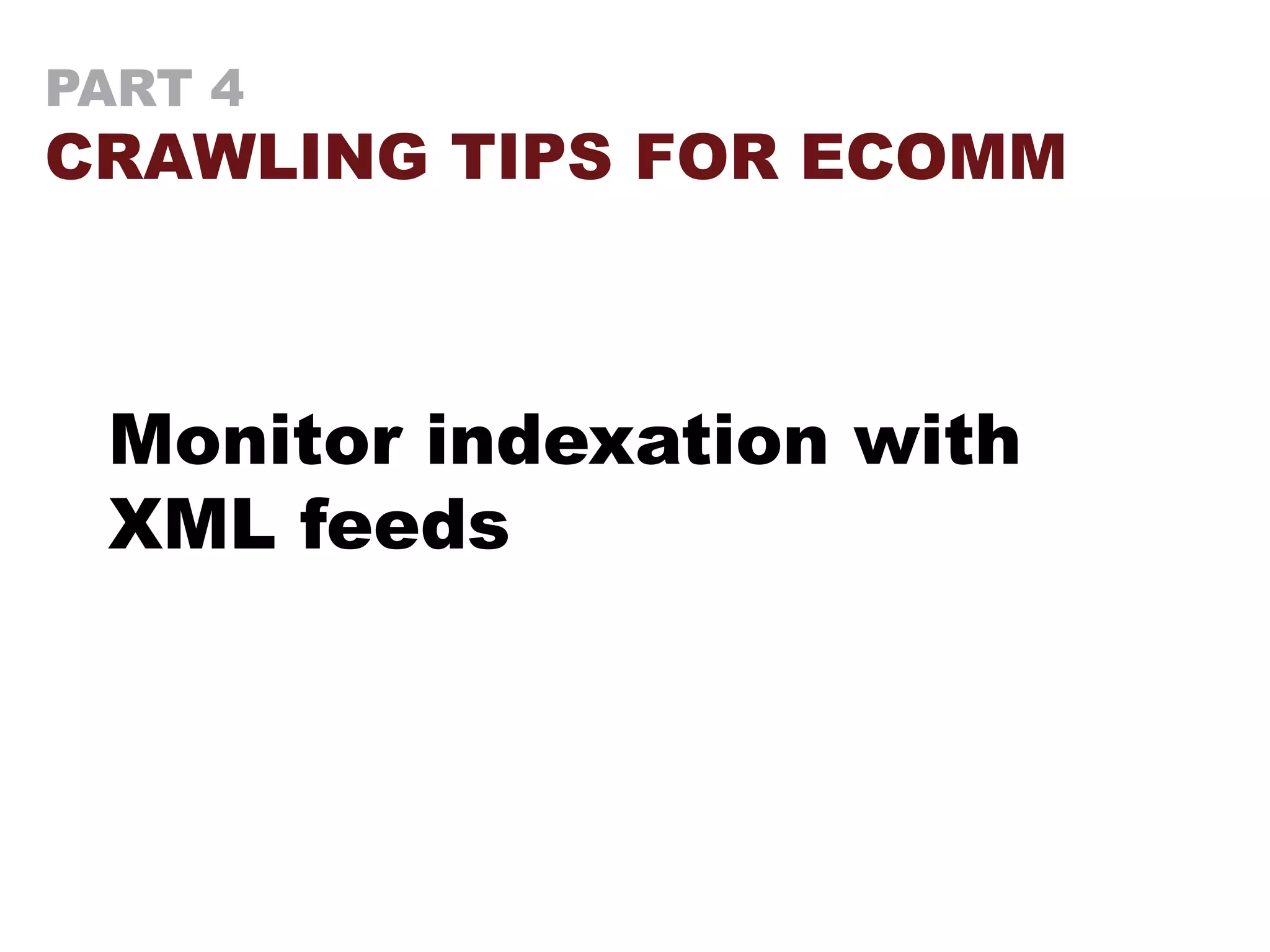 PART 4
CRAWLING TIPS FOR ECOMM
Monitor indexation with
XML feeds
 