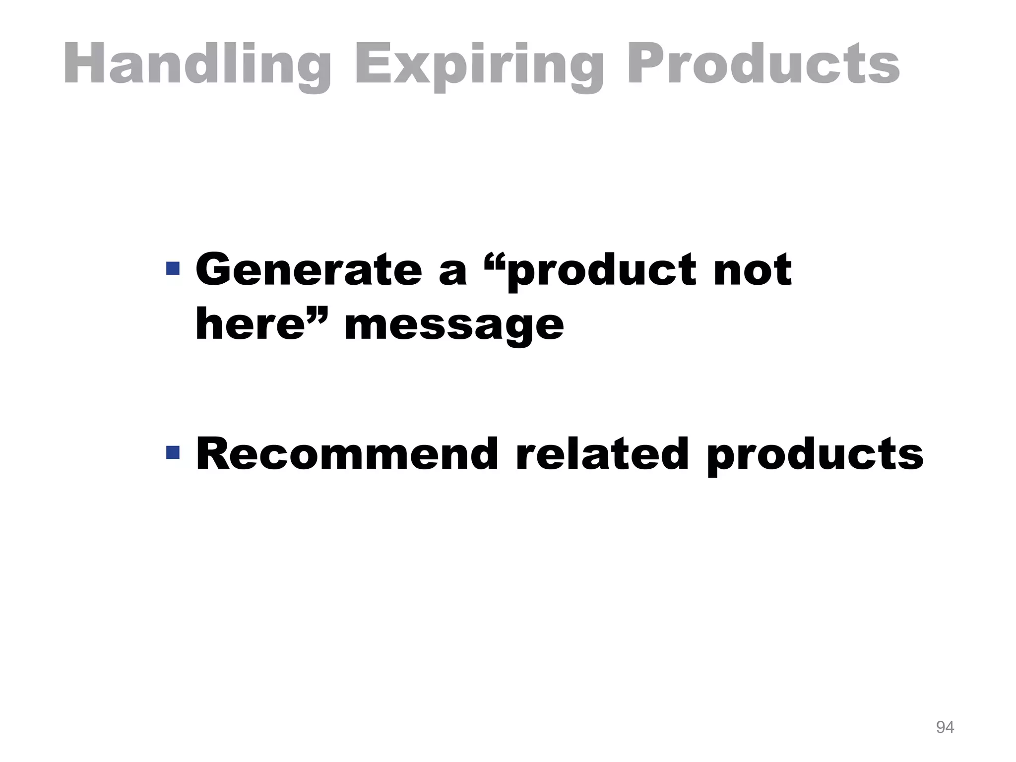 94
Handling Expiring Products
 Generate a “product not
here” message
 Recommend related products
 