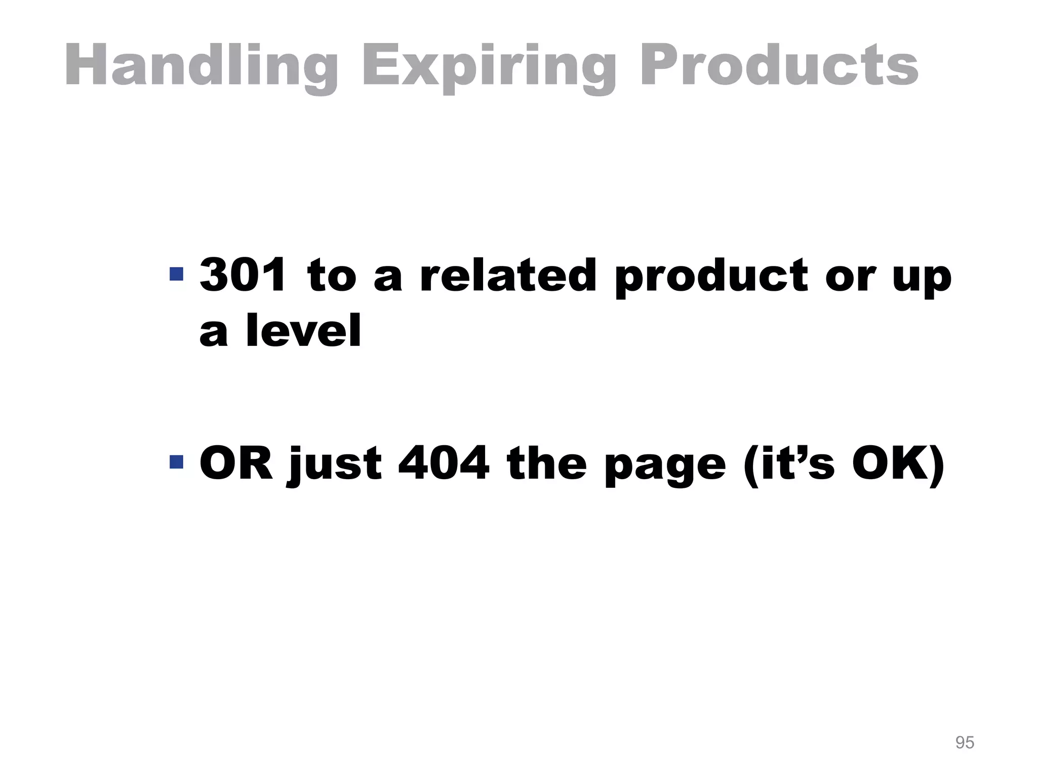 95
Handling Expiring Products
 301 to a related product or up
a level
 OR just 404 the page (it’s OK)
 