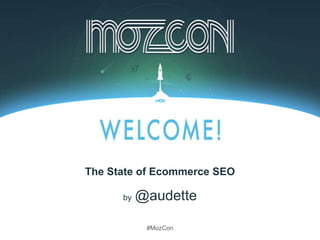 #MozCon
by @audette
The State of Ecommerce SEO
 