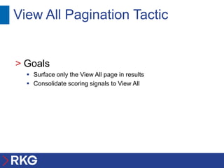 View All Pagination Tactic


> Goals
   Surface only the View All page in results
   Consolidate scoring signals to View All
 