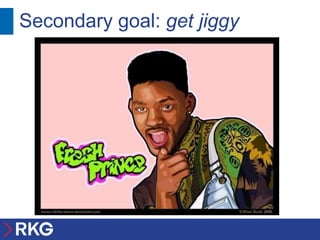 Secondary goal: get jiggy
 