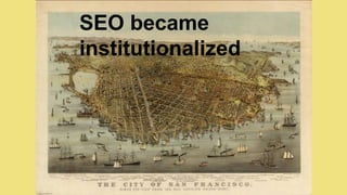 SEO became 
institutionalized 
 